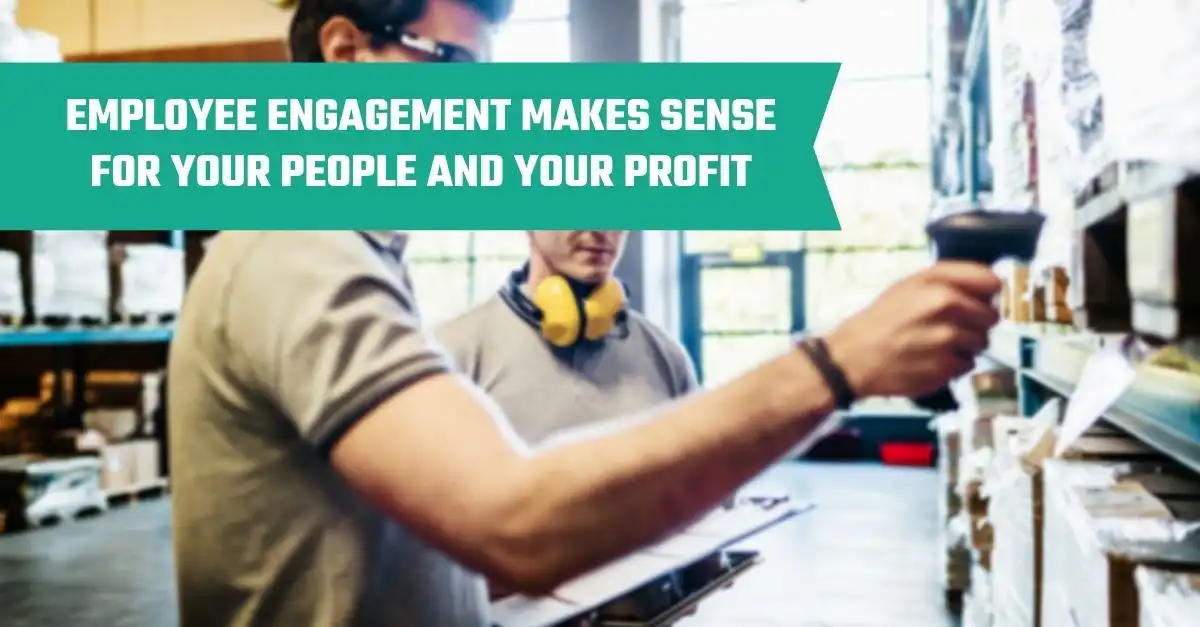 Employee Engagement Makes Sense For Your People and Your Profit