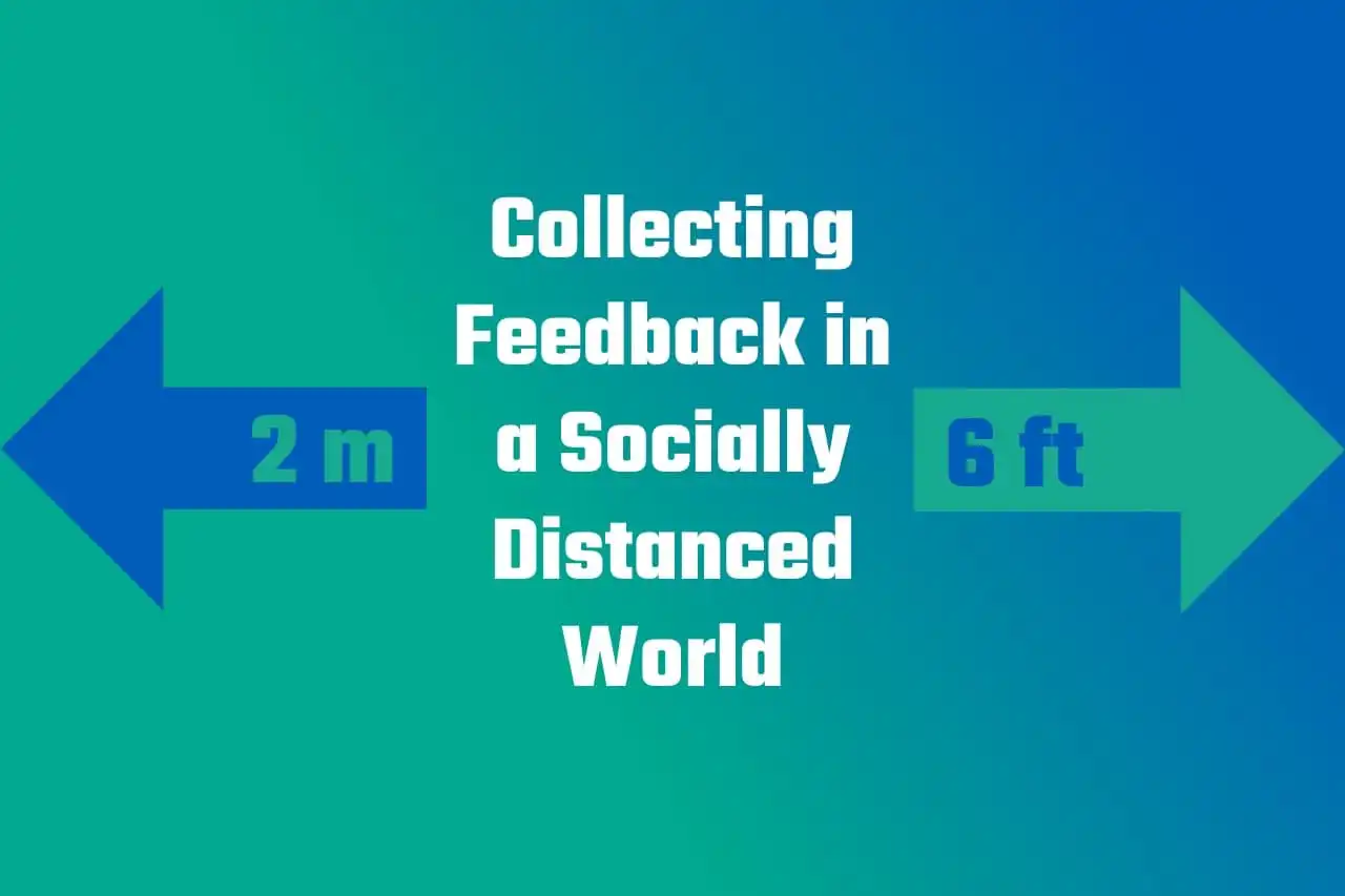 Collecting Feedback in a Socially Distanced World